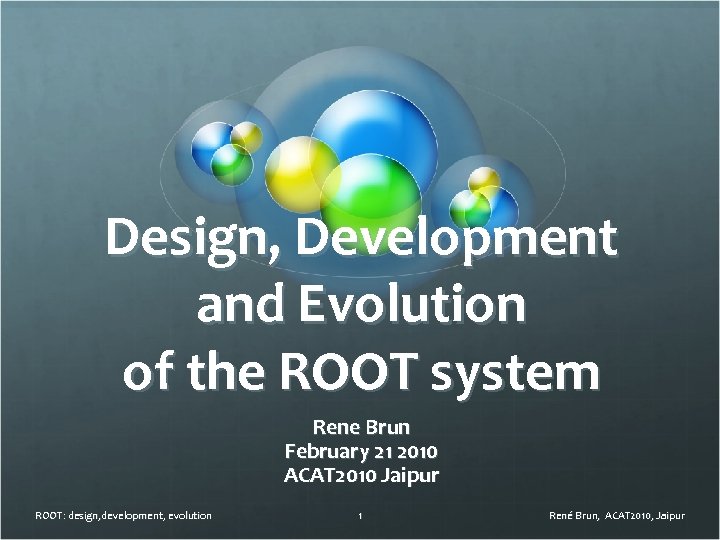 Design, Development and Evolution of the ROOT system Rene Brun February 21 2010 ACAT
