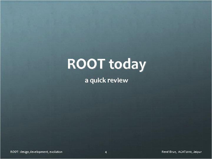 ROOT today a quick review ROOT: design, development, evolution 4 René Brun, ACAT 2010,