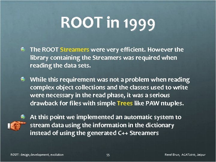 ROOT in 1999 The ROOT Streamers were very efficient. However the library containing the