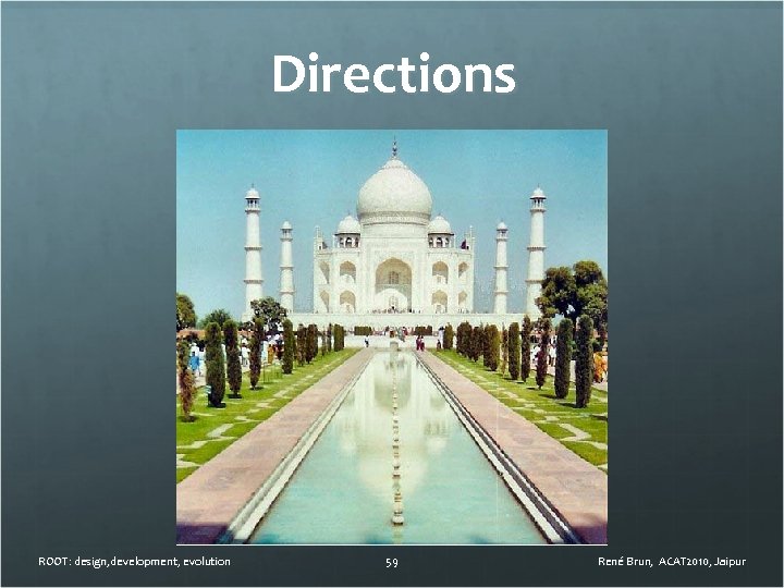 Directions ROOT: design, development, evolution 59 René Brun, ACAT 2010, Jaipur 