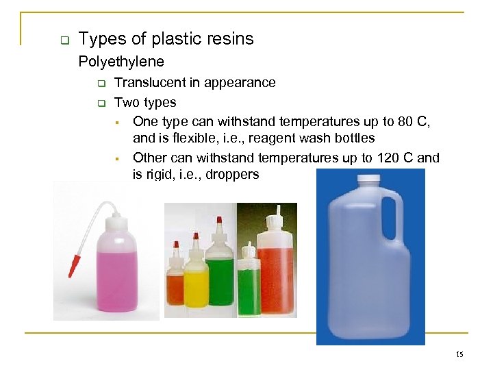 q Types of plastic resins Polyethylene q q Translucent in appearance Two types §