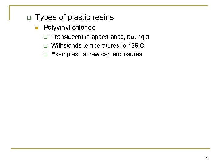 q Types of plastic resins n Polyvinyl chloride q q q Translucent in appearance,