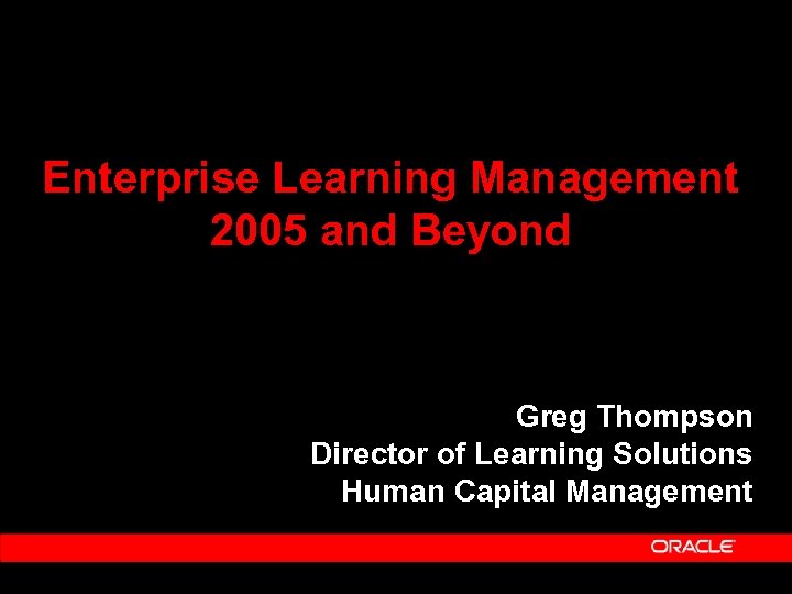 Enterprise Learning Management 2005 and Beyond Greg Thompson Director of Learning Solutions Human Capital