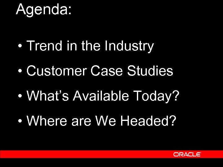Agenda: • Trend in the Industry • Customer Case Studies • What’s Available Today?