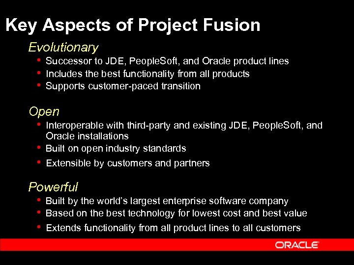Key Aspects of Project Fusion Evolutionary • Successor to JDE, People. Soft, and Oracle
