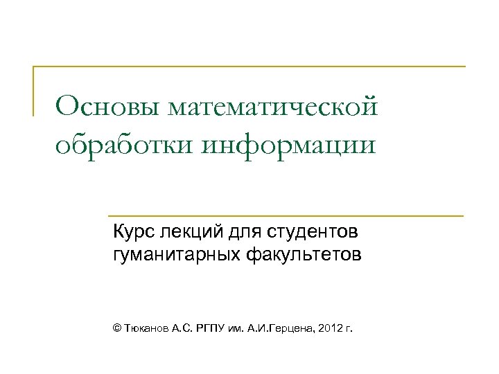 Основы математической обработки информации Курс лекций для студентов гуманитарных факультетов © Тюканов А. С.