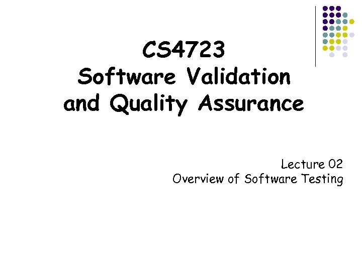 CS 4723 Software Validation and Quality Assurance Lecture 02 Overview of Software Testing 