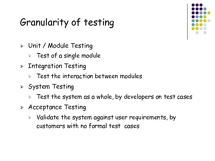 Granularity of testing Ø Unit / Module Testing Ø Ø Integration Testing Ø Ø