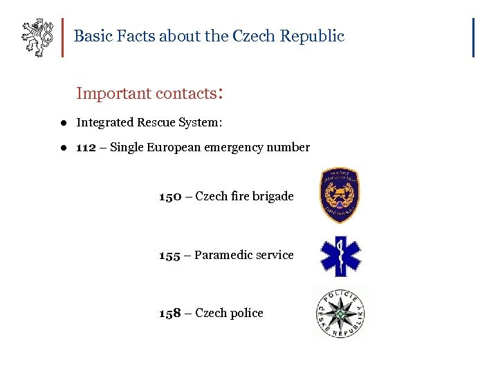 Basic Facts about the Czech Republic Important contacts: ● Integrated Rescue System: ● 112