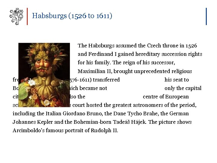 Habsburgs (1526 to 1611) The Habsburgs assumed the Czech throne in 1526 and Ferdinand