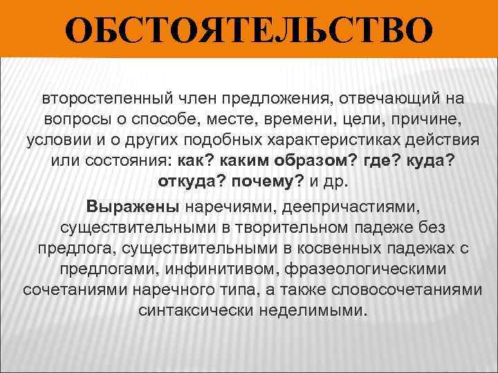 ОБСТОЯТЕЛЬСТВО второстепенный член предложения, отвечающий на вопросы о способе, месте, времени, цели, причине, условии