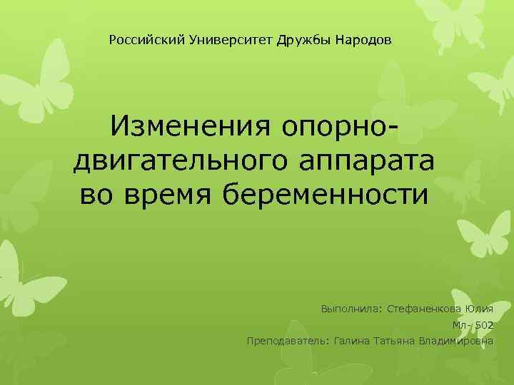 Российский Университет Дружбы Народов Изменения опорнодвигательного аппарата во время беременности Выполнила: Стефаненкова Юлия Мл-