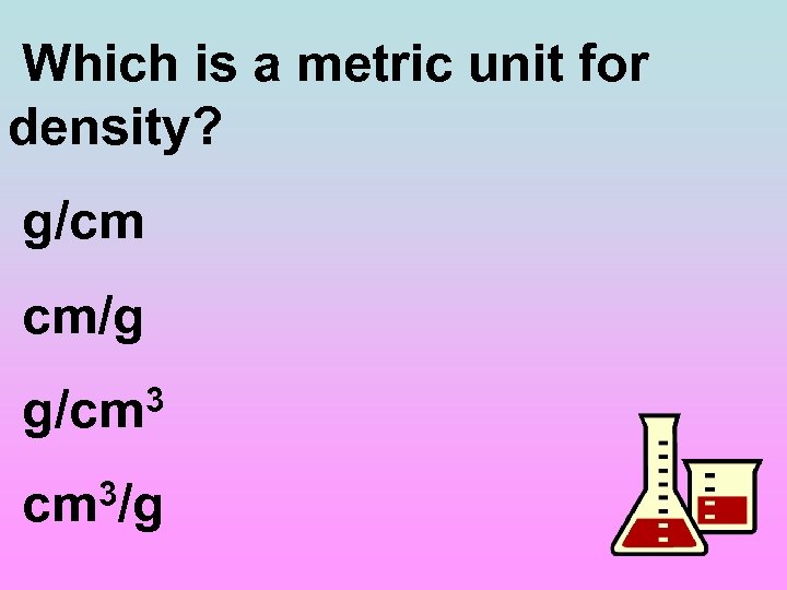 Which is a metric unit for density? g/cm cm/g g/cm 3 3/g cm 