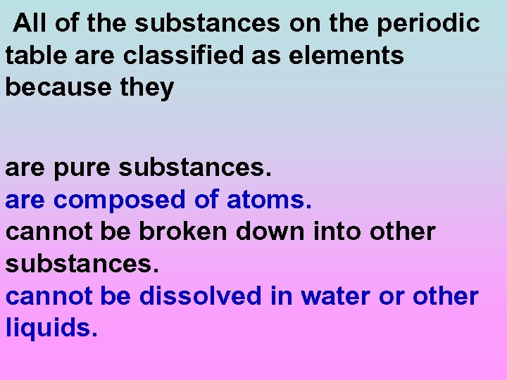 All of the substances on the periodic table are classified as elements because they