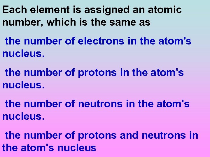 Each element is assigned an atomic number, which is the same as the number