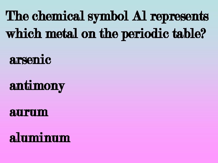 The chemical symbol Al represents which metal on the periodic table? arsenic antimony aurum