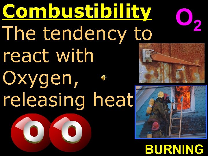 Combustibility The tendency to react with Oxygen, releasing heat. O 2 BURNING 