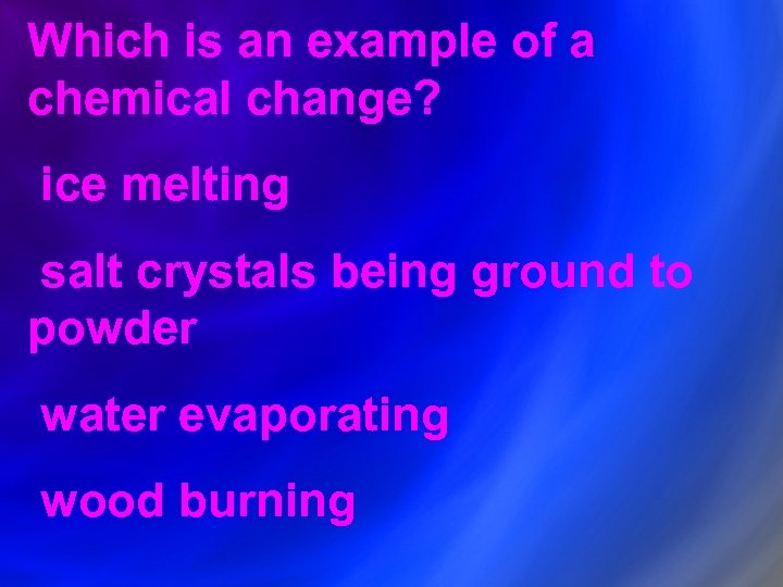 Which is an example of a chemical change? ice melting salt crystals being ground