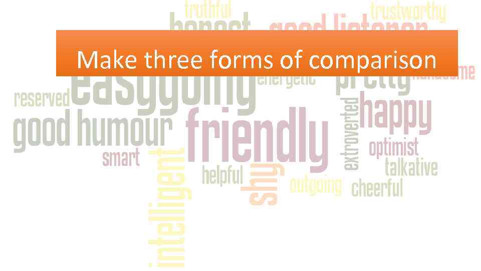 Make three forms of comparison 