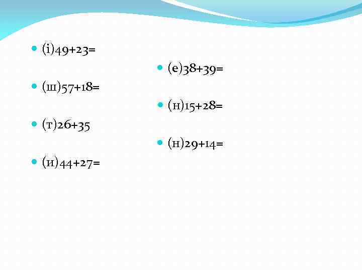  (і)49+23= (е)38+39= (ш)57+18= (н)15+28= (т)26+35 (н)29+14= (и)44+27= 