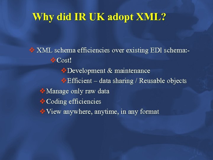 Why did IR UK adopt XML? v XML schema efficiencies over existing EDI schema: