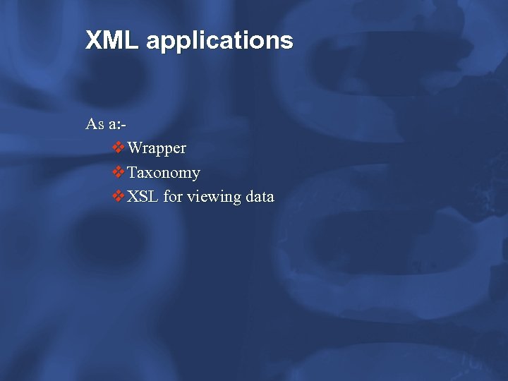 XML applications As a: v. Wrapper v. Taxonomy v. XSL for viewing data 