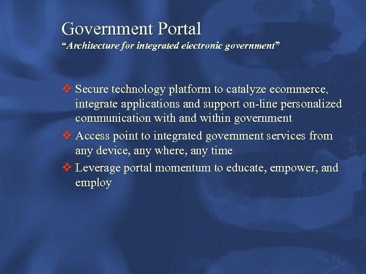 Government Portal “Architecture for integrated electronic government” v Secure technology platform to catalyze ecommerce,