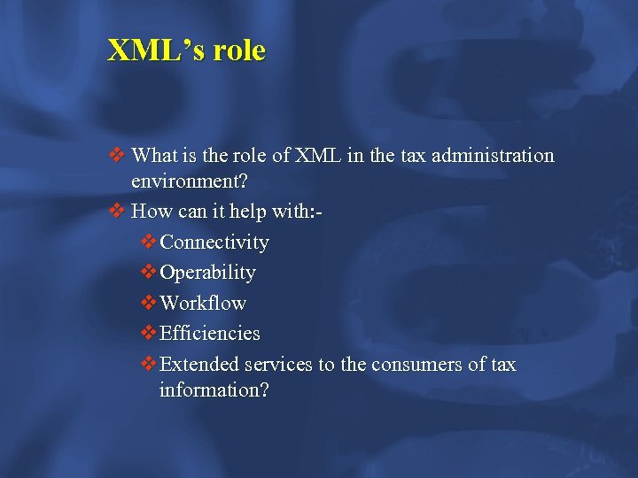 XML’s role v What is the role of XML in the tax administration environment?