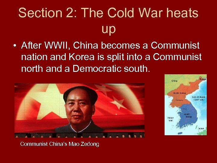 Section 2: The Cold War heats up • After WWII, China becomes a Communist