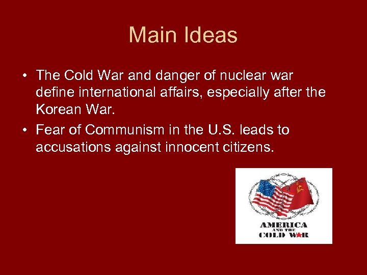 Main Ideas • The Cold War and danger of nuclear war define international affairs,