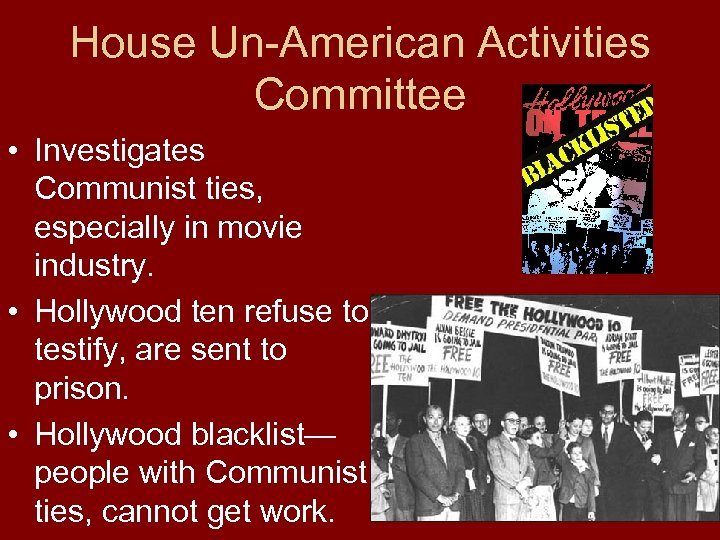 House Un-American Activities Committee • Investigates Communist ties, especially in movie industry. • Hollywood