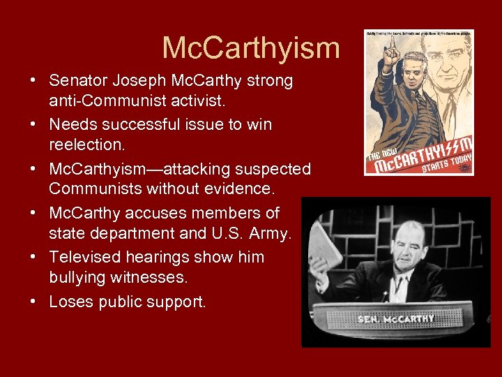 Mc. Carthyism • Senator Joseph Mc. Carthy strong anti-Communist activist. • Needs successful issue