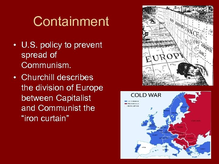 Containment • U. S. policy to prevent spread of Communism. • Churchill describes the