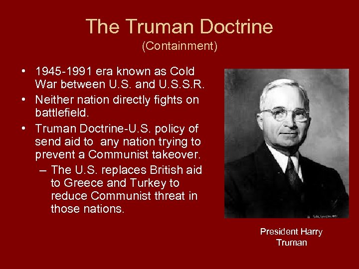 The Truman Doctrine (Containment) • 1945 -1991 era known as Cold War between U.