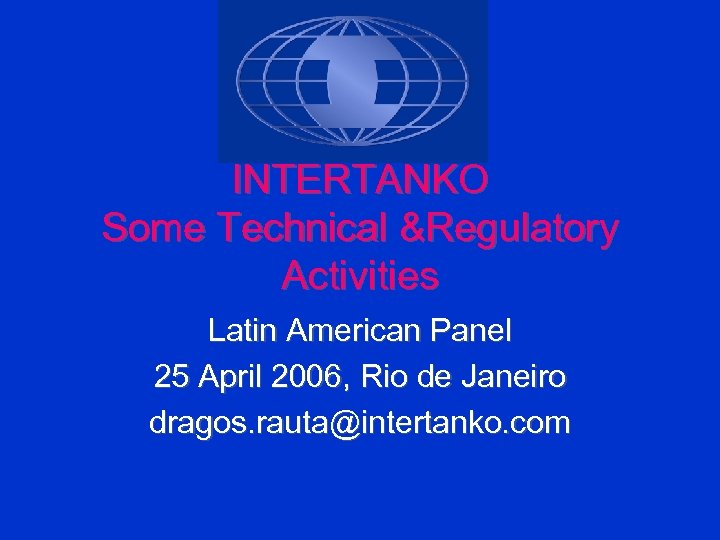 INTERTANKO Some Technical &Regulatory Activities Latin American Panel 25 April 2006, Rio de Janeiro