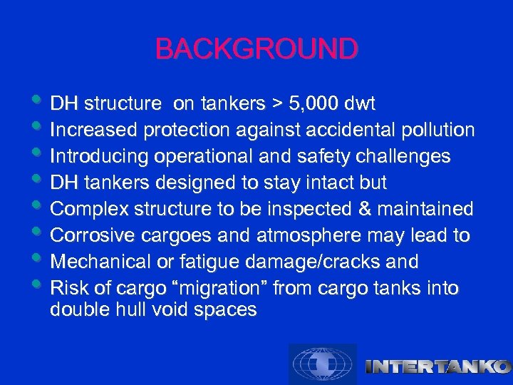 BACKGROUND • DH structure on tankers > 5, 000 dwt • Increased protection against