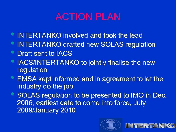 ACTION PLAN • INTERTANKO involved and took the lead • INTERTANKO drafted new SOLAS