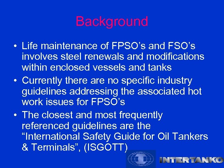 Background • Life maintenance of FPSO’s and FSO’s involves steel renewals and modifications within