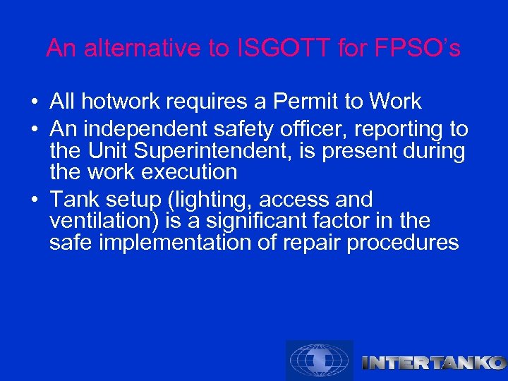An alternative to ISGOTT for FPSO’s • All hotwork requires a Permit to Work
