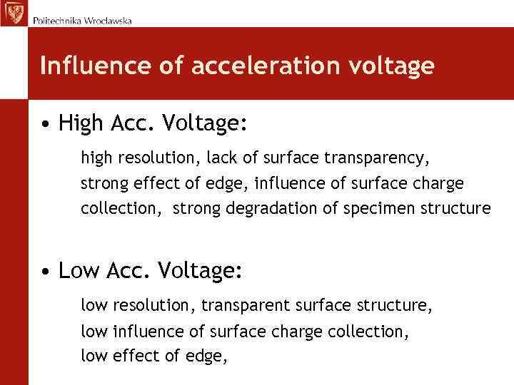 Influence of acceleration voltage • High Acc. Voltage: high resolution, lack of surface transparency,