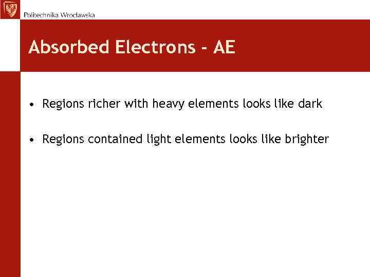 Absorbed Electrons - AE • Regions richer with heavy elements looks like dark •