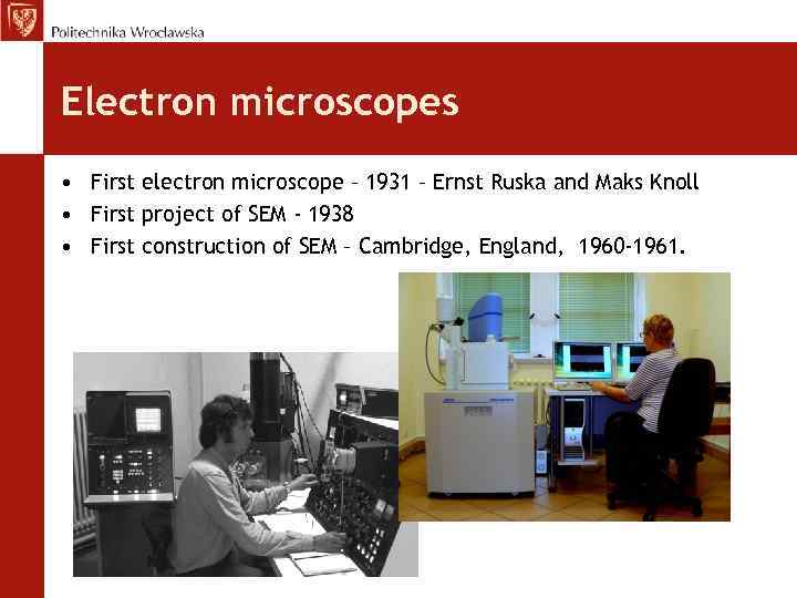Electron microscopes • First electron microscope – 1931 – Ernst Ruska and Maks Knoll