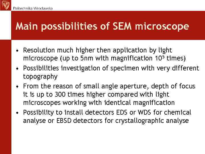 Main possibilities of SEM microscope • Resolution much higher then application by light microscope