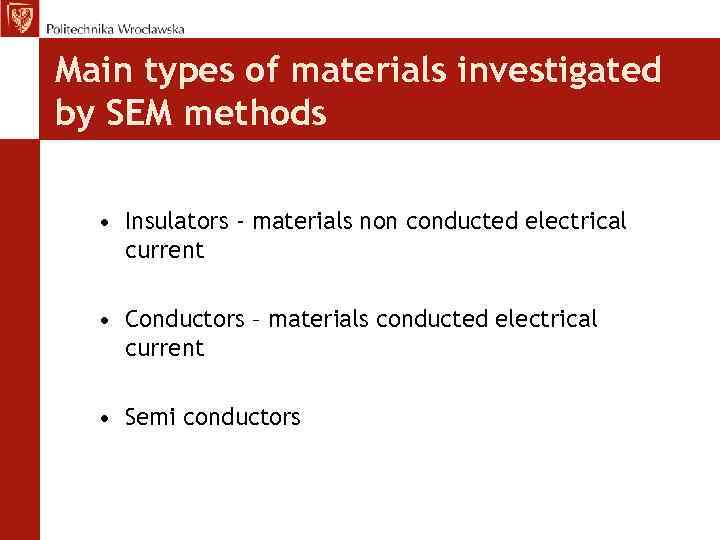 Main types of materials investigated by SEM methods • Insulators - materials non conducted
