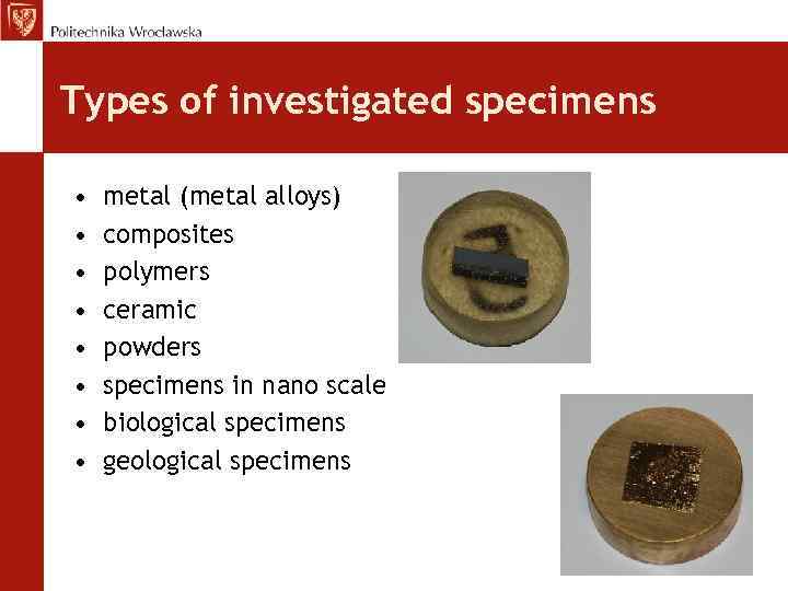 Types of investigated specimens • • metal (metal alloys) composites polymers ceramic powders specimens