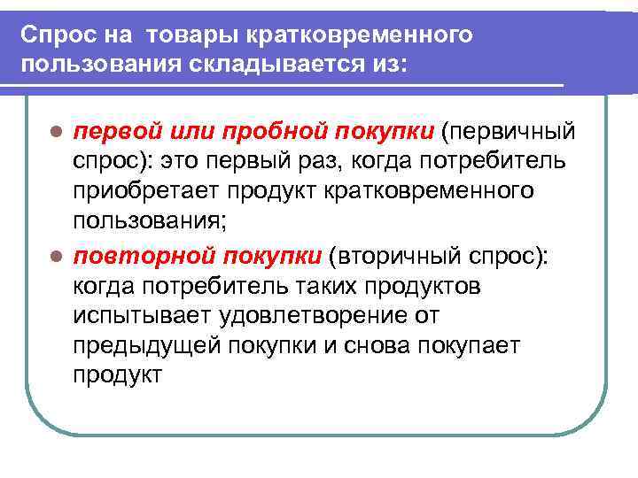 Спрос на товары кратковременного пользования складывается из: первой или пробной покупки (первичный спрос): это