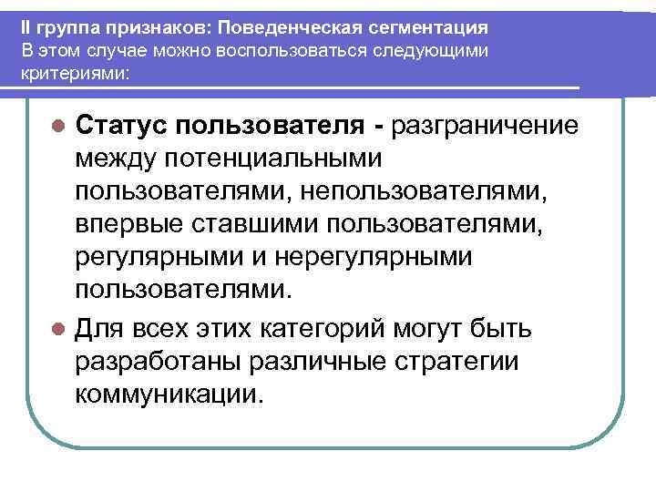 II группа признаков: Поведенческая сегментация В этом случае можно воспользоваться следующими критериями: Статус пользователя