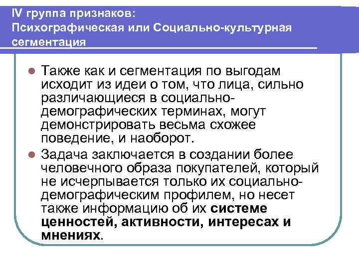 IV группа признаков: Психографическая или Социально-культурная сегментация Также как и сегментация по выгодам исходит