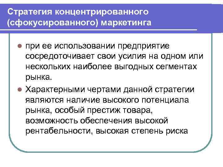 Стратегия концентрированного (сфокусированного) маркетинга при ее использовании предприятие сосредоточивает свои усилия на одном или