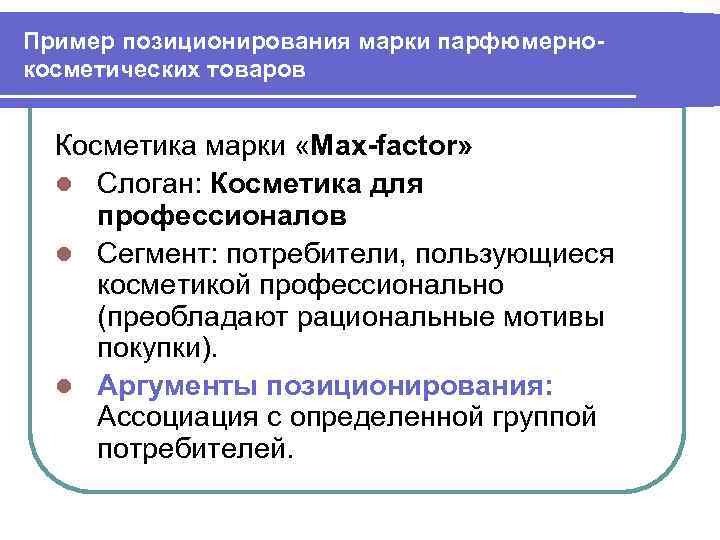 Пример позиционирования марки парфюмернокосметических товаров Косметика марки «Мax-factor» l Слоган: Косметика для профессионалов l